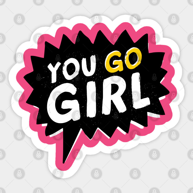 You Go Girl Feminism Sticker TeePublic